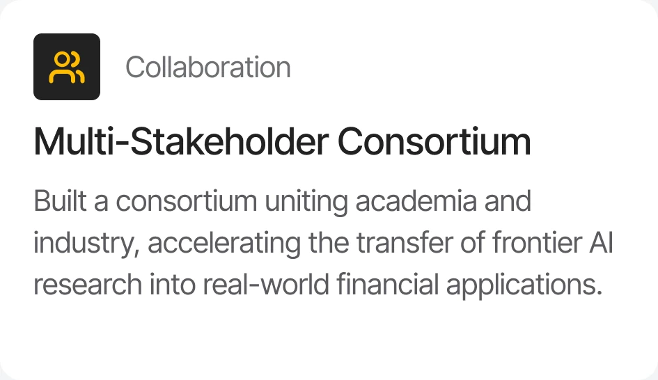 Collaboration — Multi-Stakeholder Consortium: built a consortium uniting academia and industry, accelerating the transfer of frontier AI research into real-world financial applications.